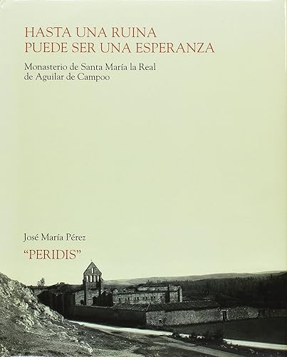 Hasta una ruina puede ser una esperanza: Monasterio de Santa María la Real de Aguilar de Campoo (SIN COLECCION)