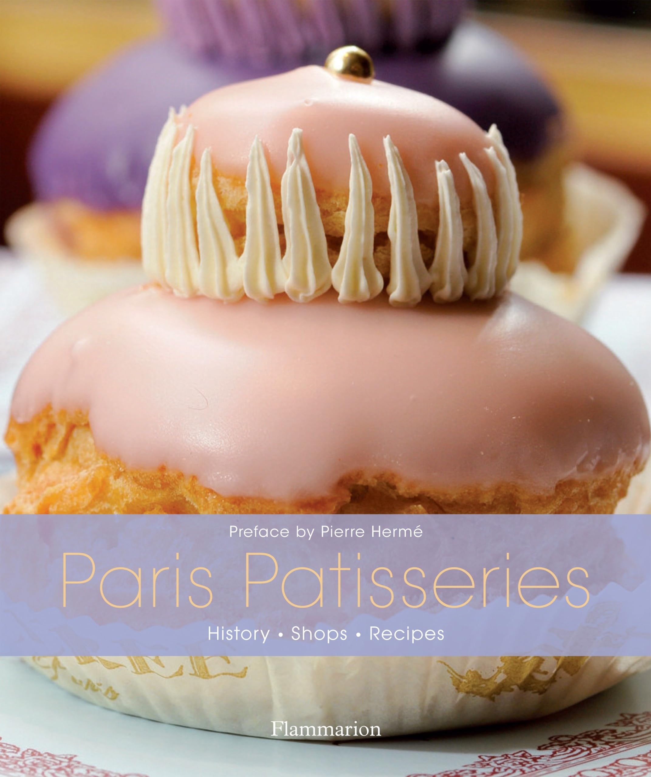Paris pâtisseries histoire boutiques recettes le livre de référence