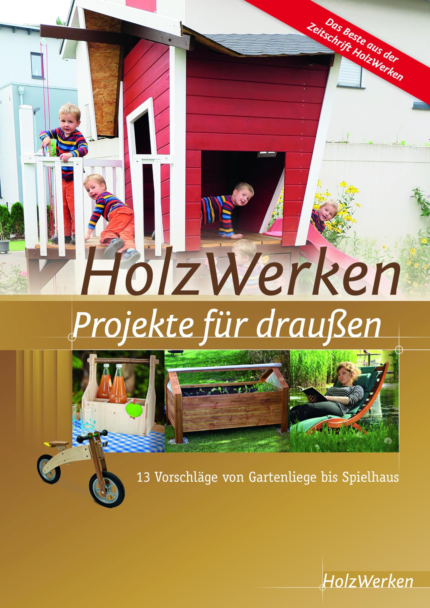 HolzWerken - Projekte für draußen: 13 Vorschläge von Gartenliege bis Spielhaus