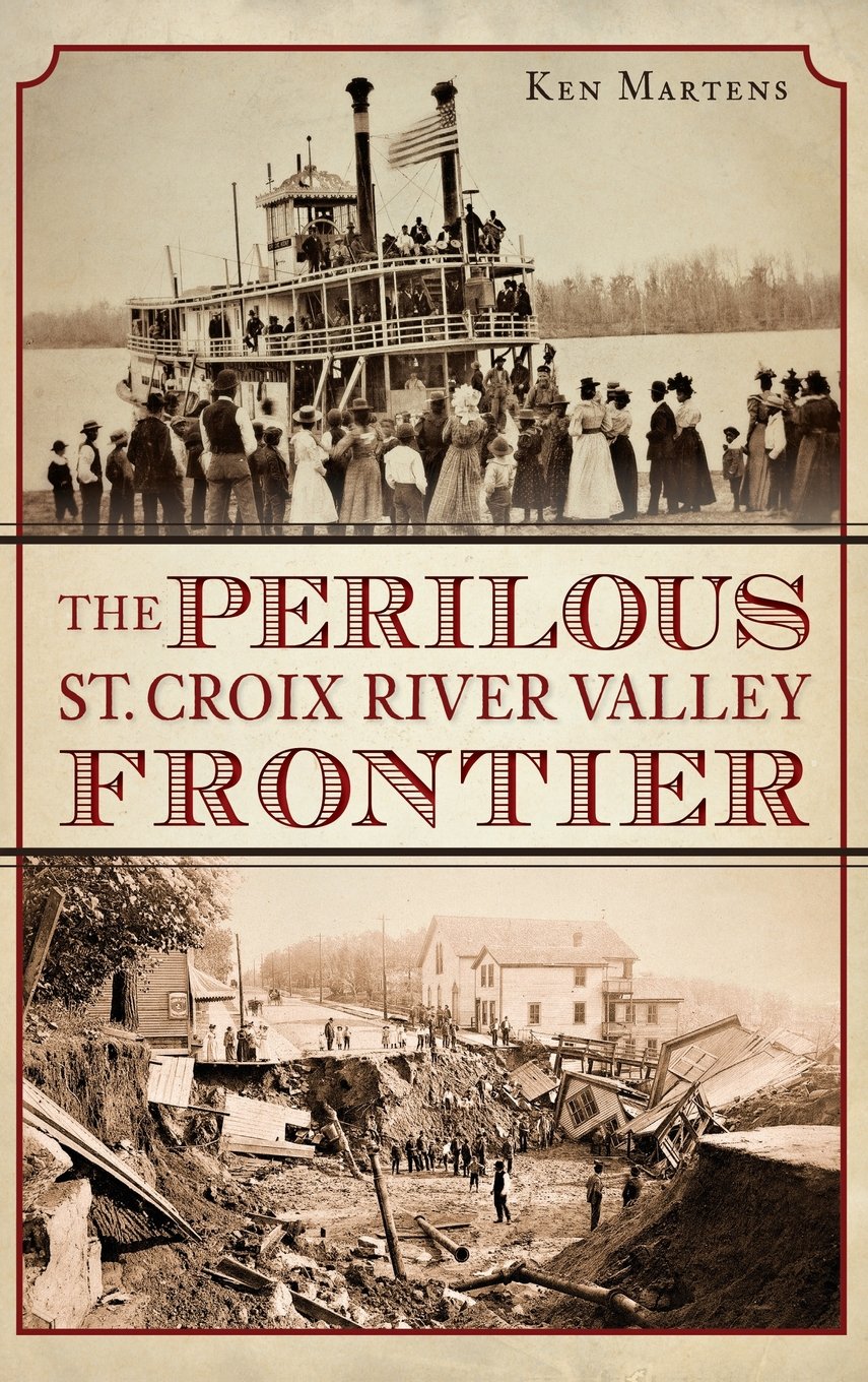 Ken MartensThe Perilous St. Croix River Valley Frontier