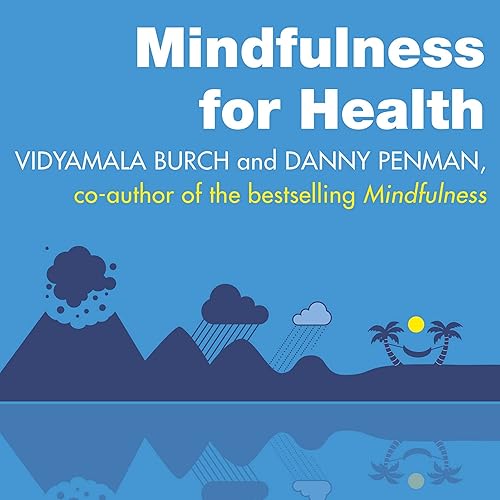 Mindfulness for Health: A Practical Guide to Relieving Pain, Reducing Stress and Restoring Well-Being