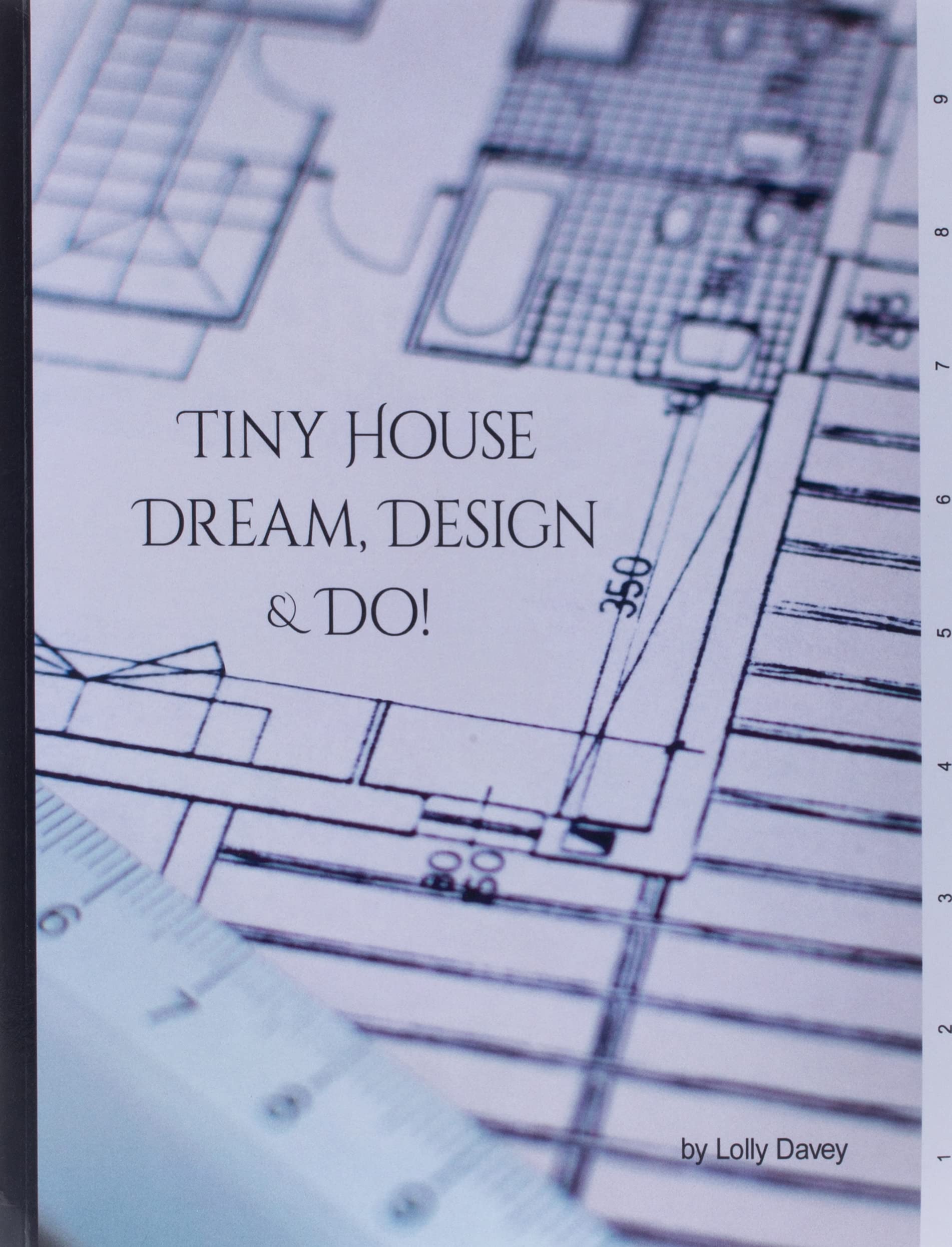 Tiny House - Dream, Design, & Do!: Building Design Workbook: Collect, keep, design, & draft your tiny dream home ideas all in one place!