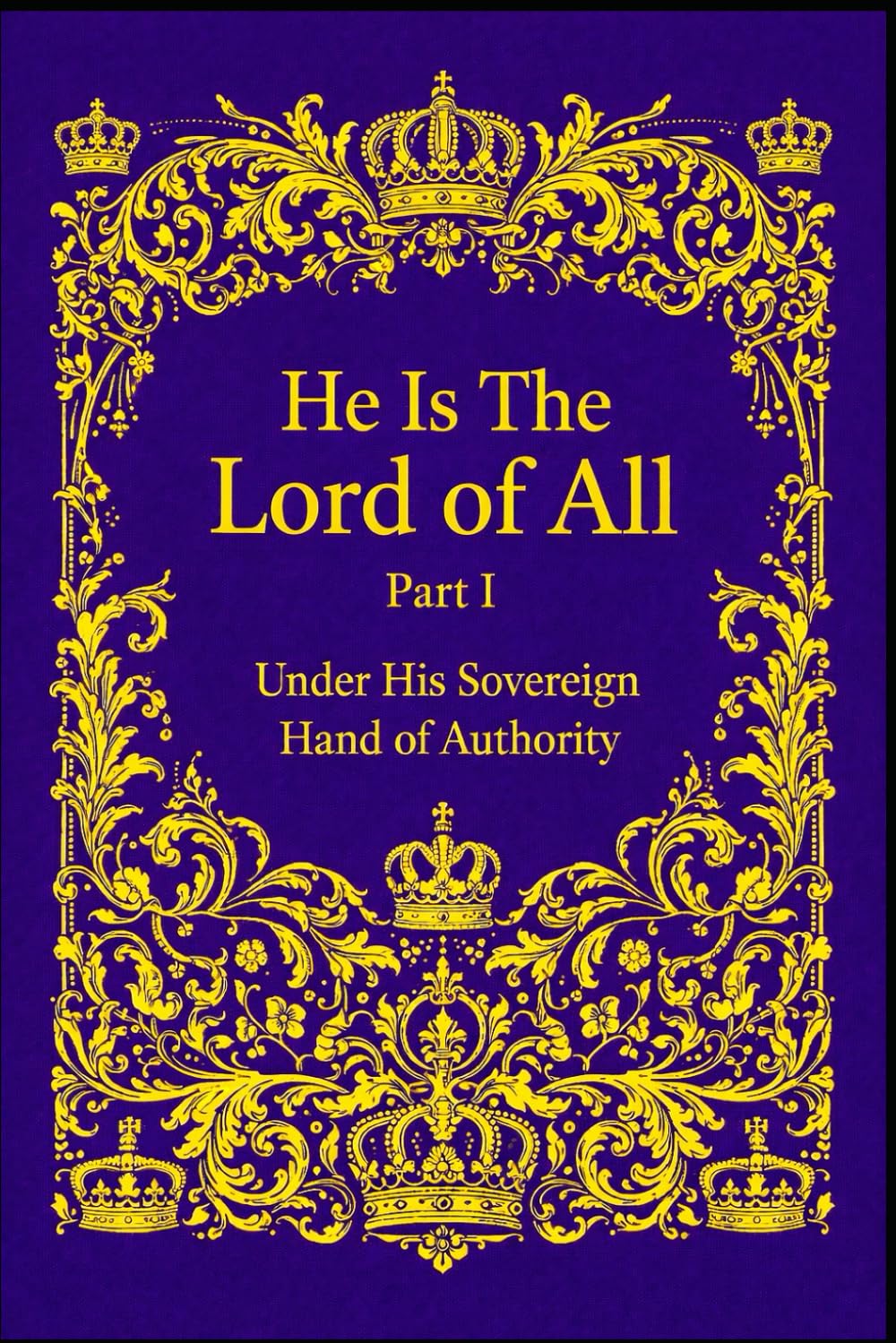 He Is The Lord of All: Part I: Under His Sovereign Hand of Authority