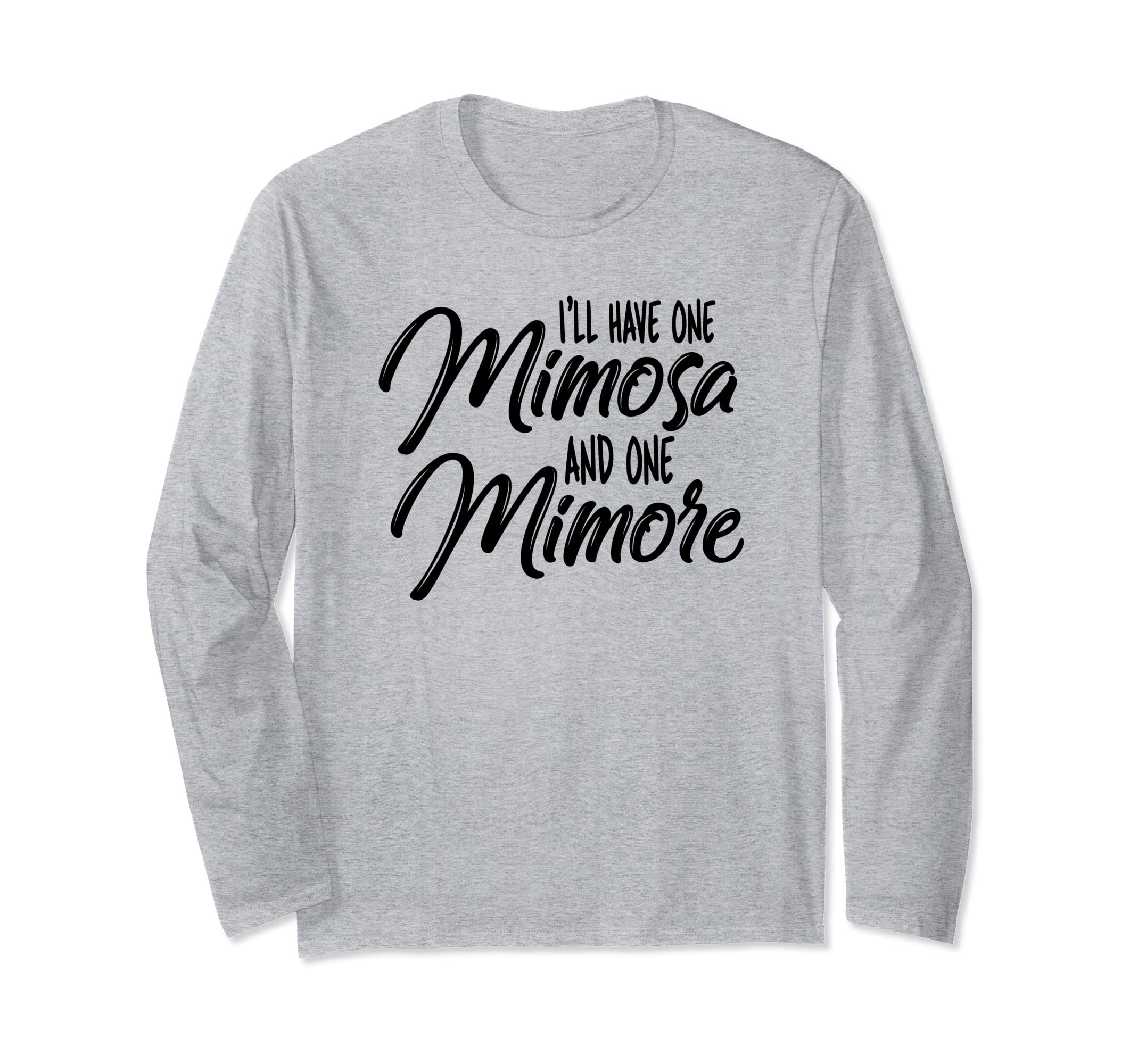 I'll have one Mimosa and One Mimore - Funny Wine Gift Long Sleeve T-Shirt