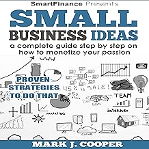 Small Business Ideas: A Complete Guide Step by Step on How to Monetize Your Passion