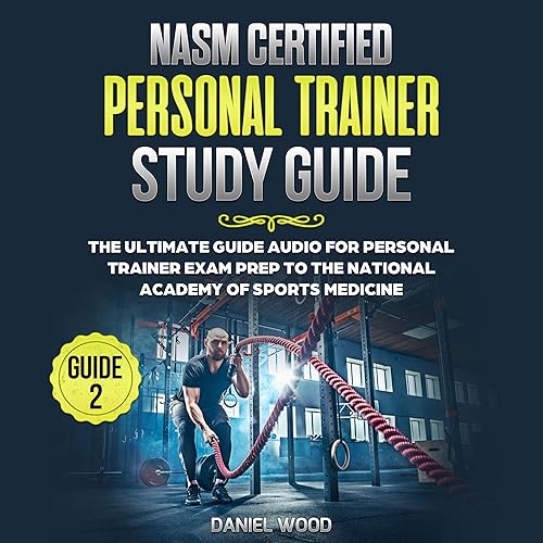 NASM Certified Personal Trainer Study Guide: The Ultimate Guide Audio for Personal Trainer Exam Prep to the National Academy of Sports Medicine