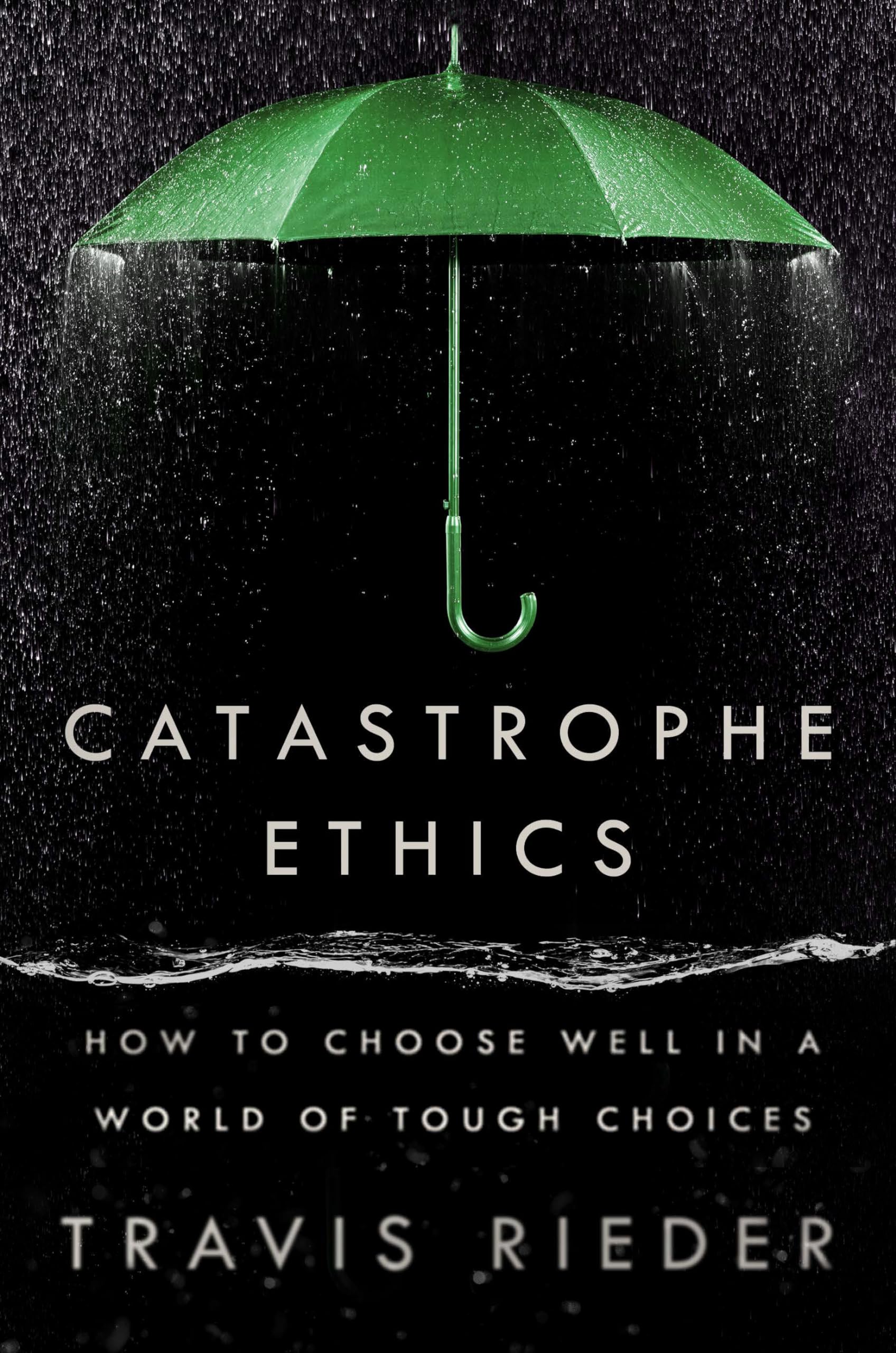 Catastrophe Ethics: How to Choose Well in a World of Tough Choices