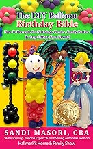 The DIY Balloon Birthday Bible: How To Decorate For Birthdays, Picnics, Family Parties, and Any Other Fun Event! (The DIY Balloon Bible Book 3)