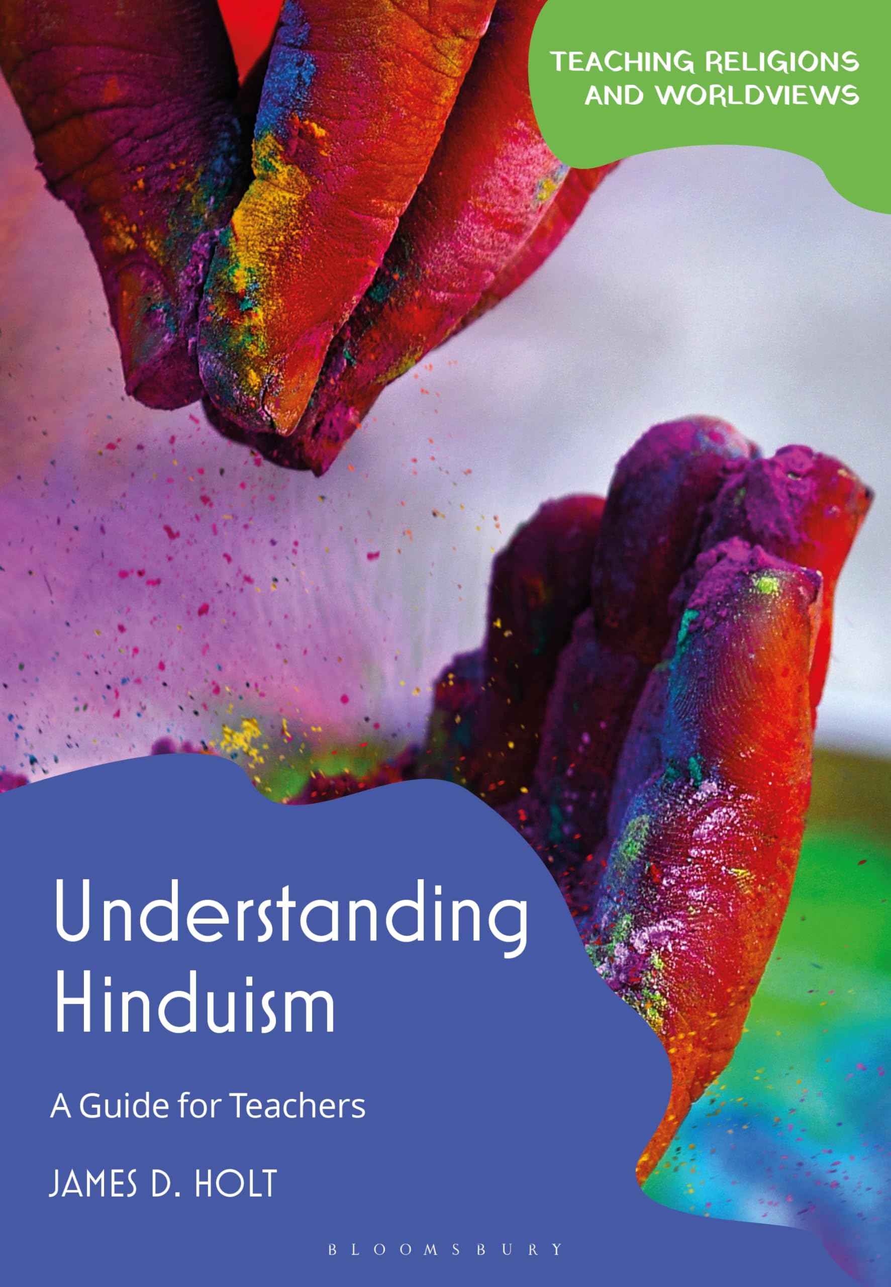 Understanding Hinduism: A Guide for Teachers (Teaching Religions and Worldviews)