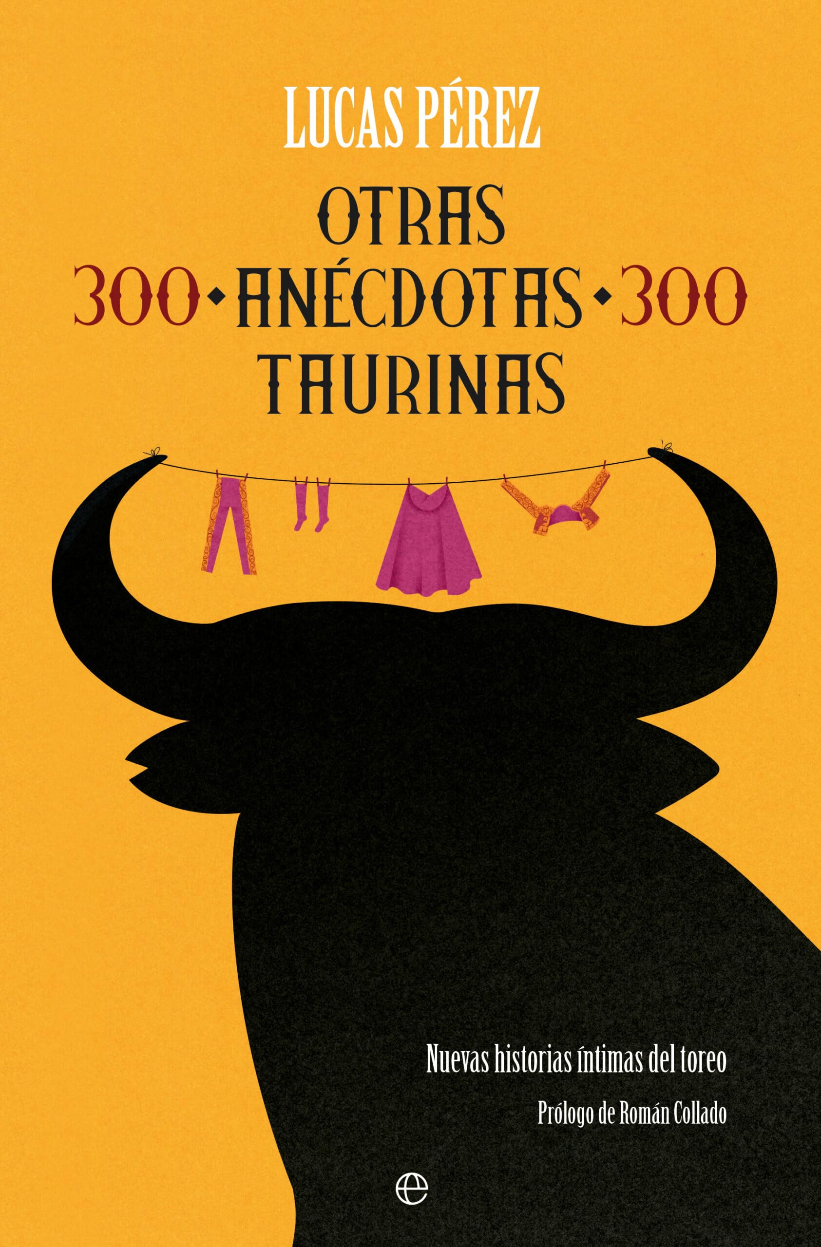 Otras 300 anécdotas taurinas: Nuevas historias íntimas del toreo