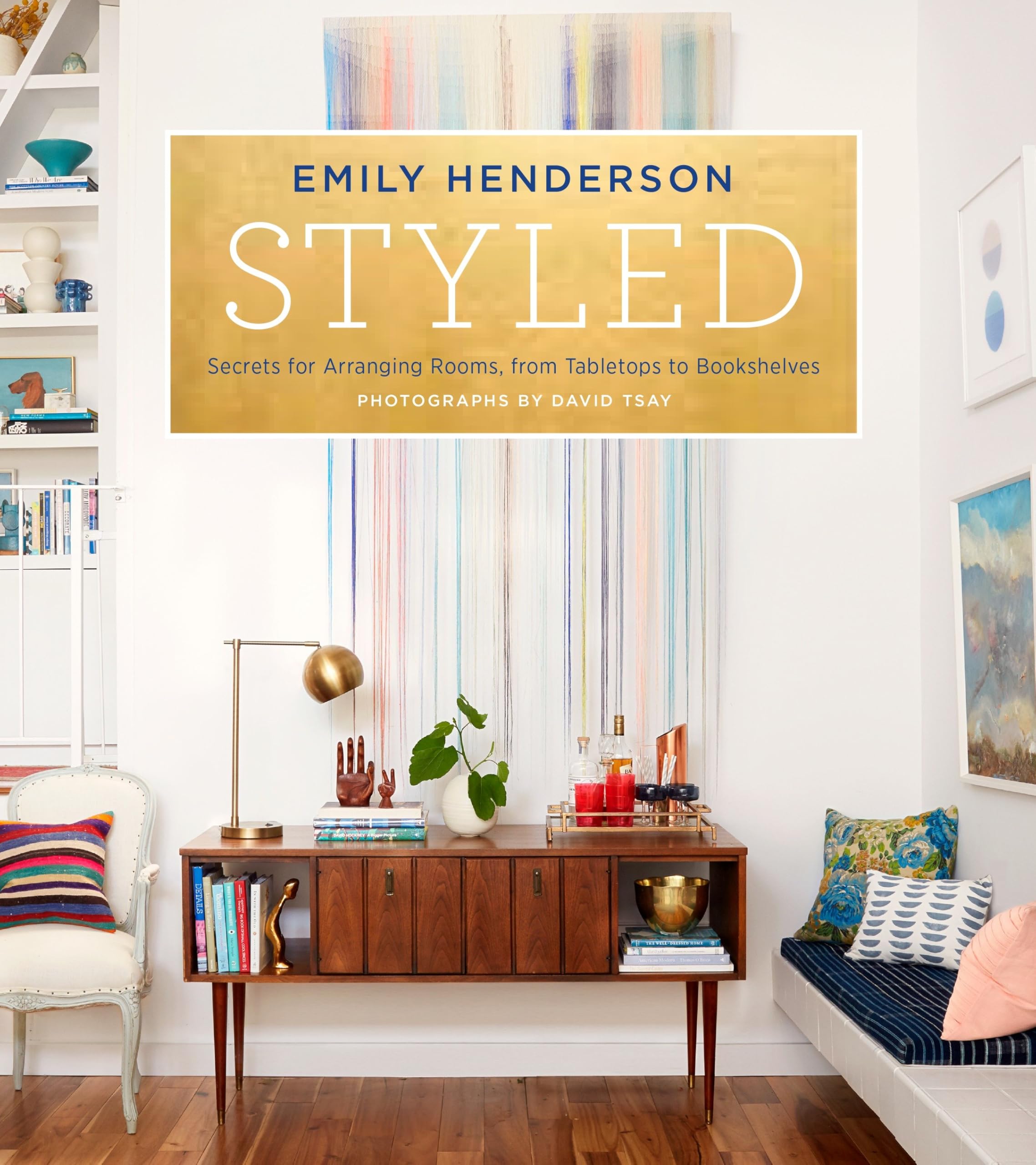 Styled: Secrets for Arranging Rooms, from Tabletops to Bookshelves Hardcover – October 13, 2015