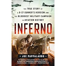 Inferno The True Story of a B-17 Gunners Heroism and the Bloodiest Military Campaign in Aviation History