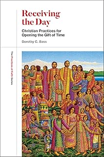 Receiving the Day: Christian Practices for Opening the Gift of Time (The Practices of Faith Series)