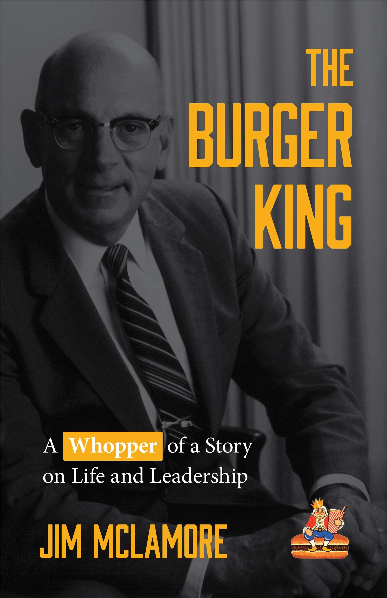 The Burger King: A Whopper of a Story on Life and Leadership (For Fans of Company History Books like My Warren Buffett Bible or Elon Musk)