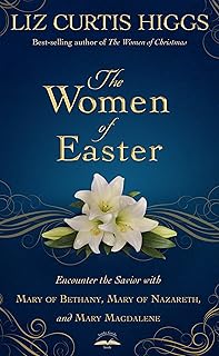 The Women of Easter: Encounter the Savior with Mary of Bethany, Mary of Nazareth, and Mary Magdalene