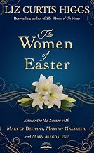 The Women of Easter: Encounter the Savior with Mary of Bethany, Mary of Nazareth, and Mary Magdalene