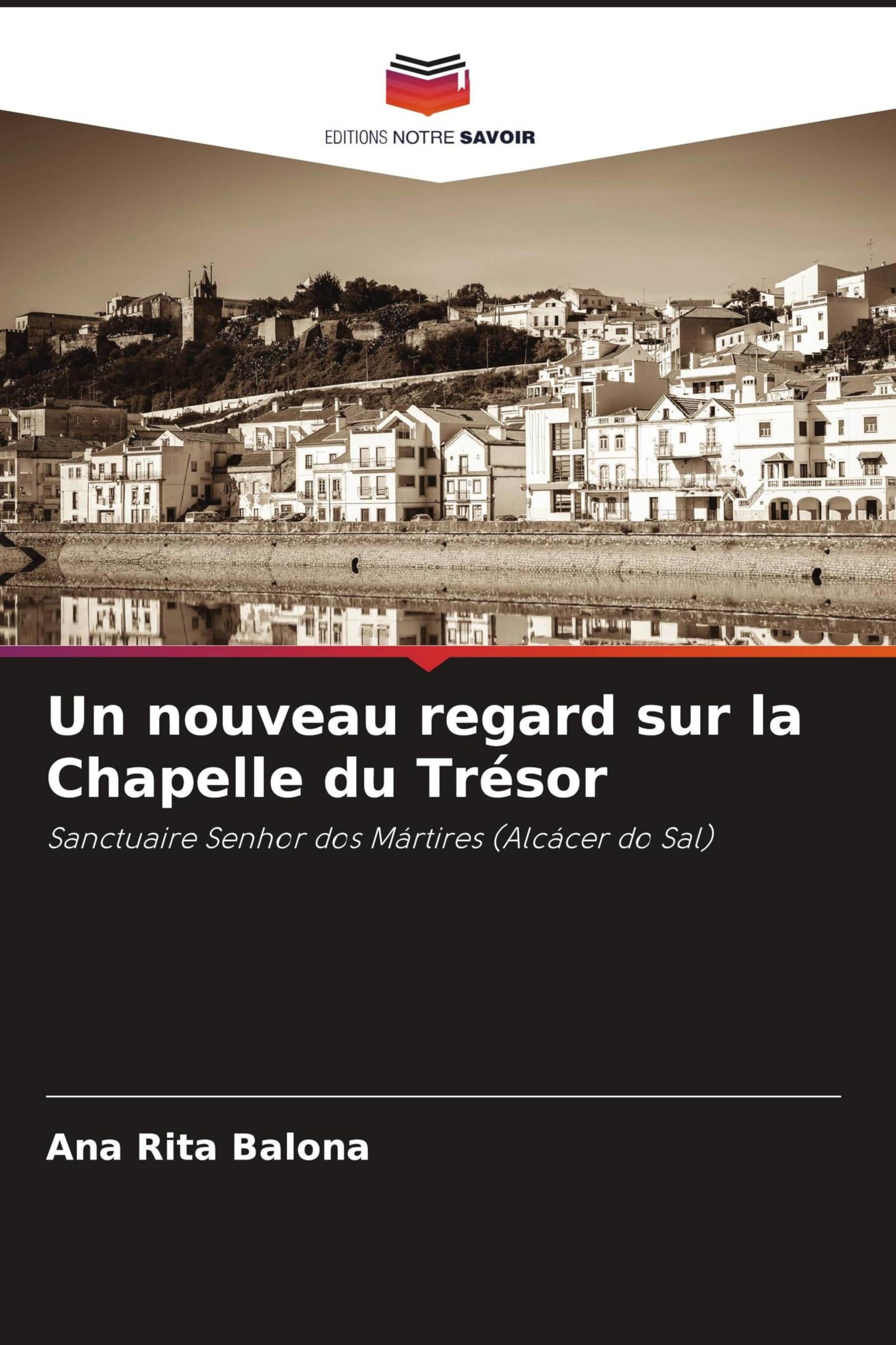 Un nouveau regard sur la Chapelle du Trésor: Sanctuaire Senhor dos Mártires (Alcácer do Sal)