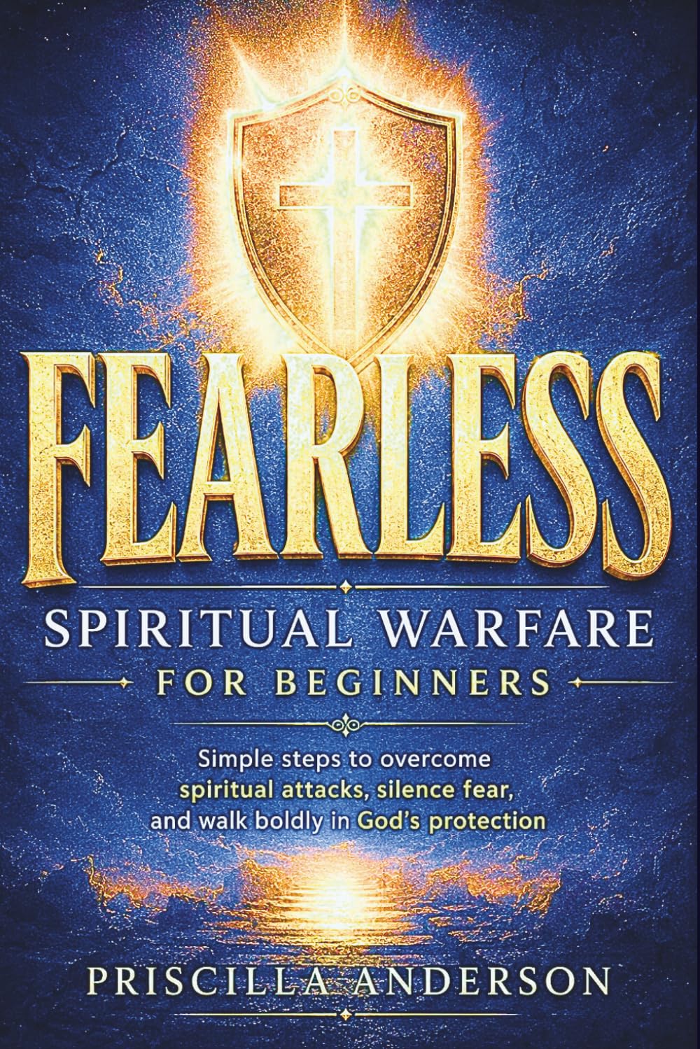 Fearless: Spiritual Warfare for Beginners: Simple steps to overcome spiritual attacks, silence fear, and walk boldly in God’s protection (Victory in ... Anderson’s Guide to Spiritual Strength)