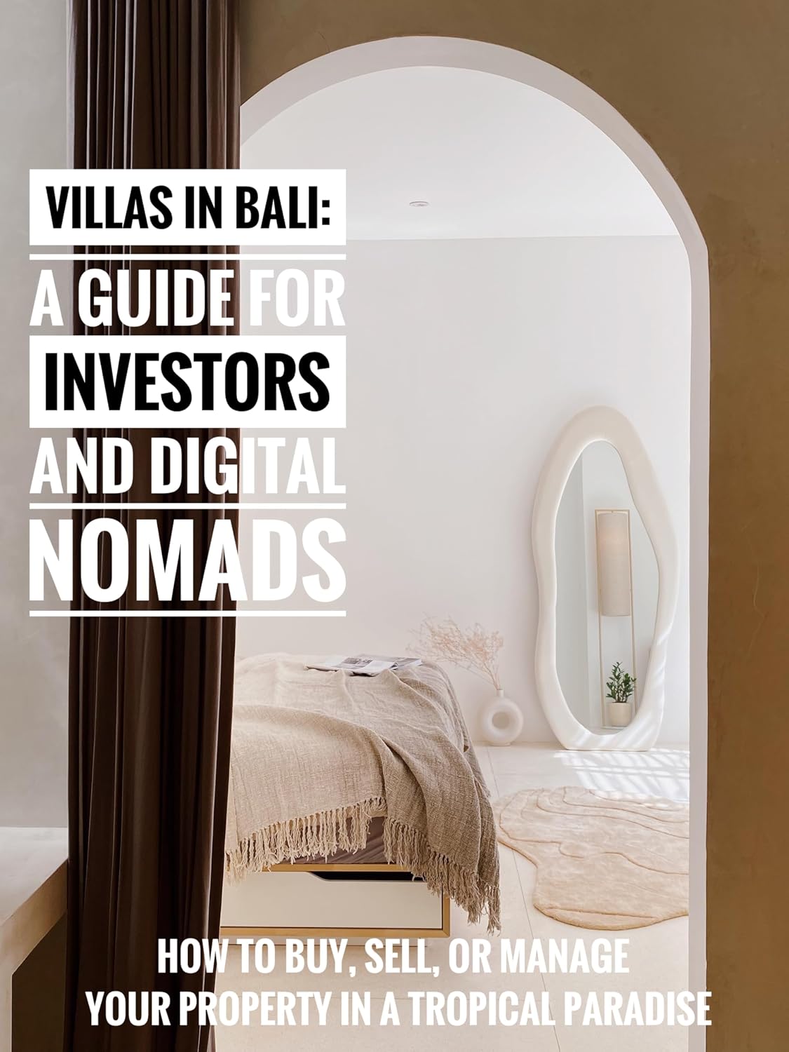 Villas in Bali: a Guide for Investors and Digital Nomads. : How to Buy, Sell, or Manage Your Property in a Tropical Paradise.