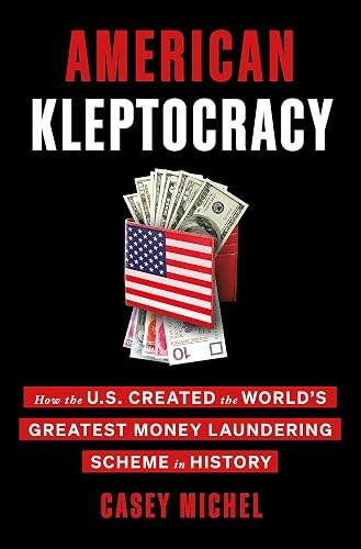 American Kleptocracy: How the U.S. Created the World's Greatest Money Laundering Scheme in History