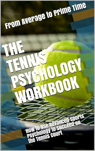 The Tennis Psychology Workbook: How to Use Advanced Sports Psychology to Succeed on the Tennis Court