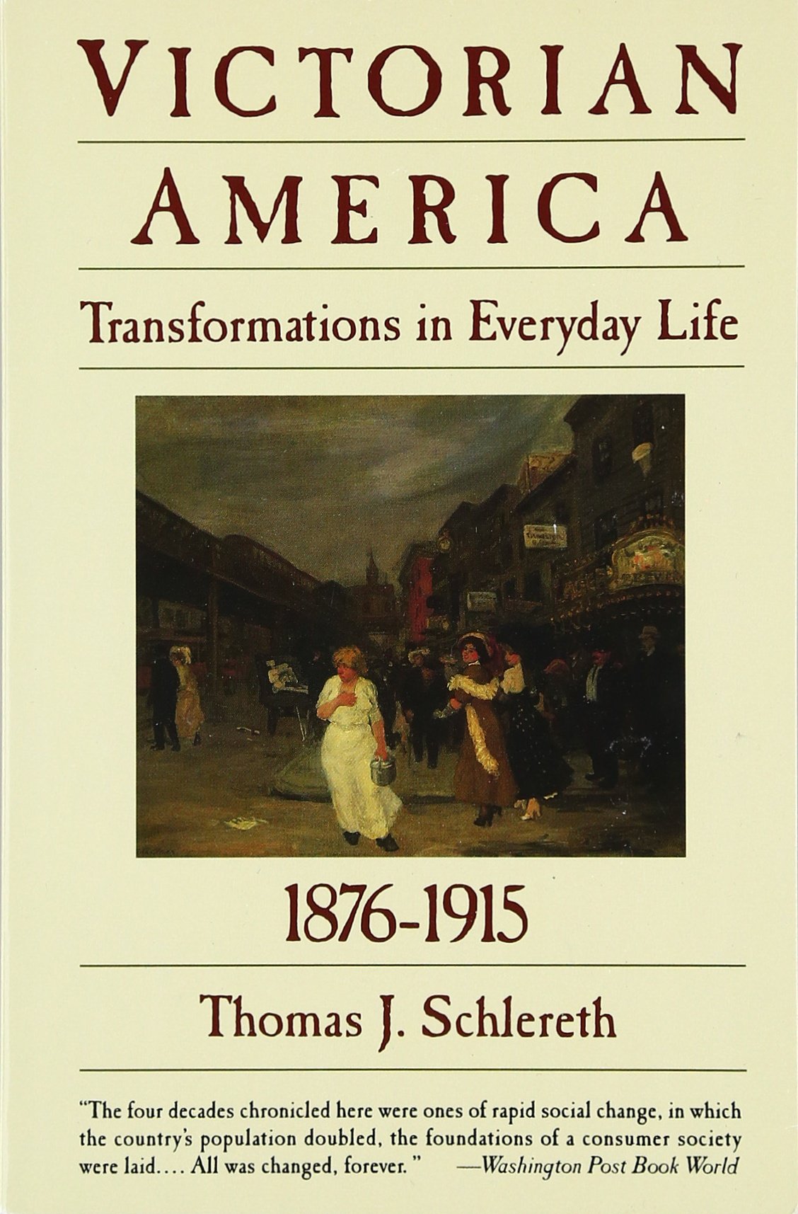 Victorian America: Transformations in Everyday Life, 1876-1915 (The Everyday Life in America Series, Vol. 4)