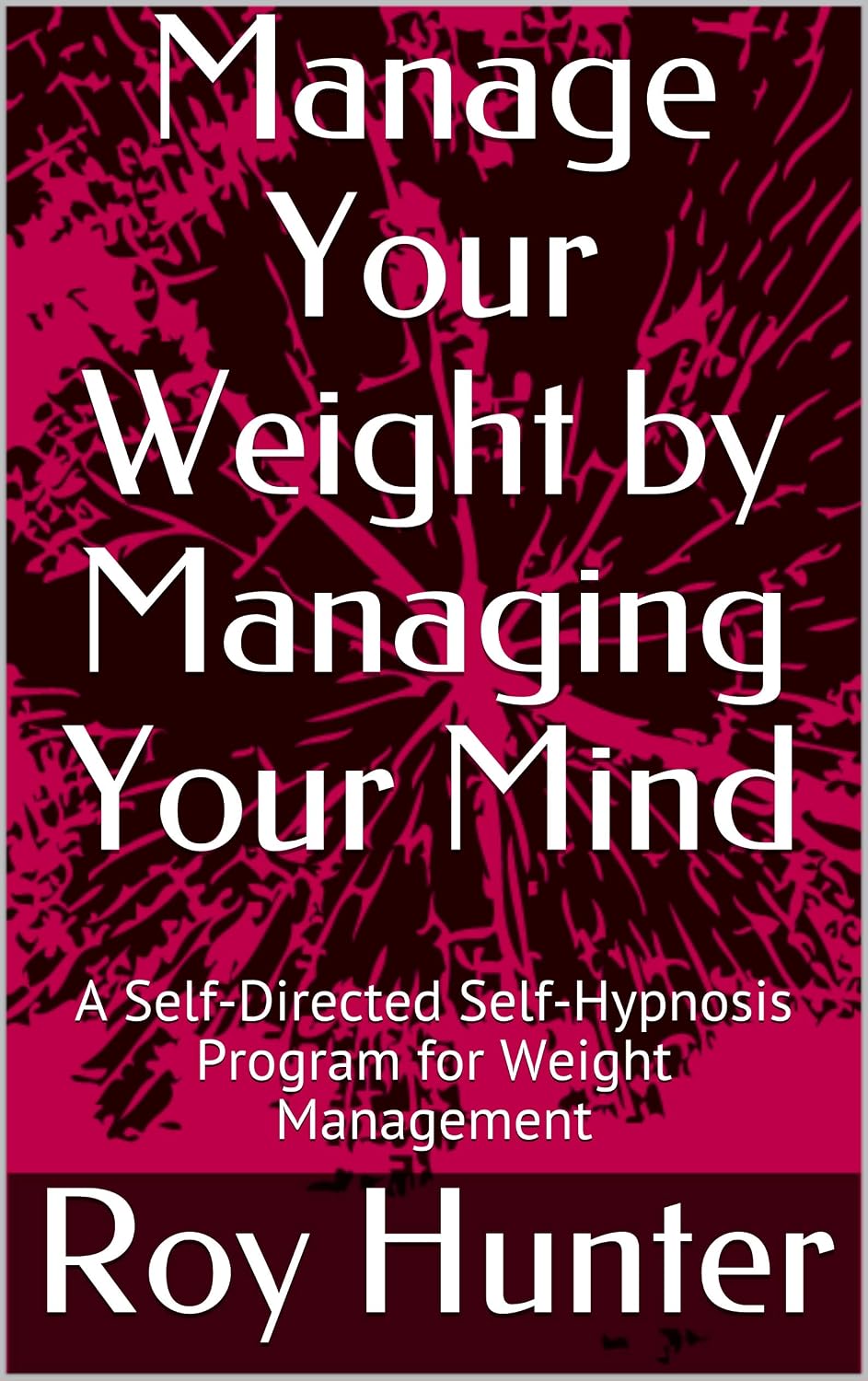 Manage Your Weight by Managing Your Mind: A Self-Directed Self-Hypnosis Program for Weight Management