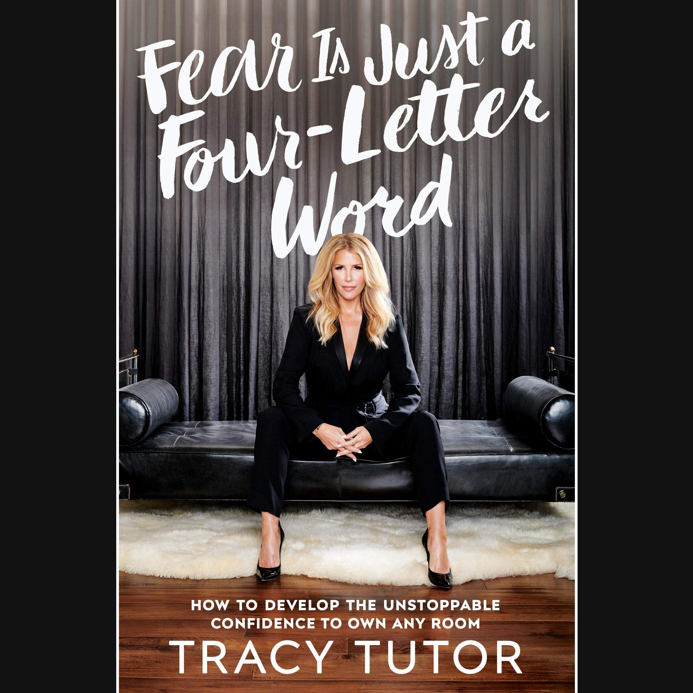 Fear Is Just a Four-Letter Word: How to Develop the Unstoppable Confidence to Own Any Room