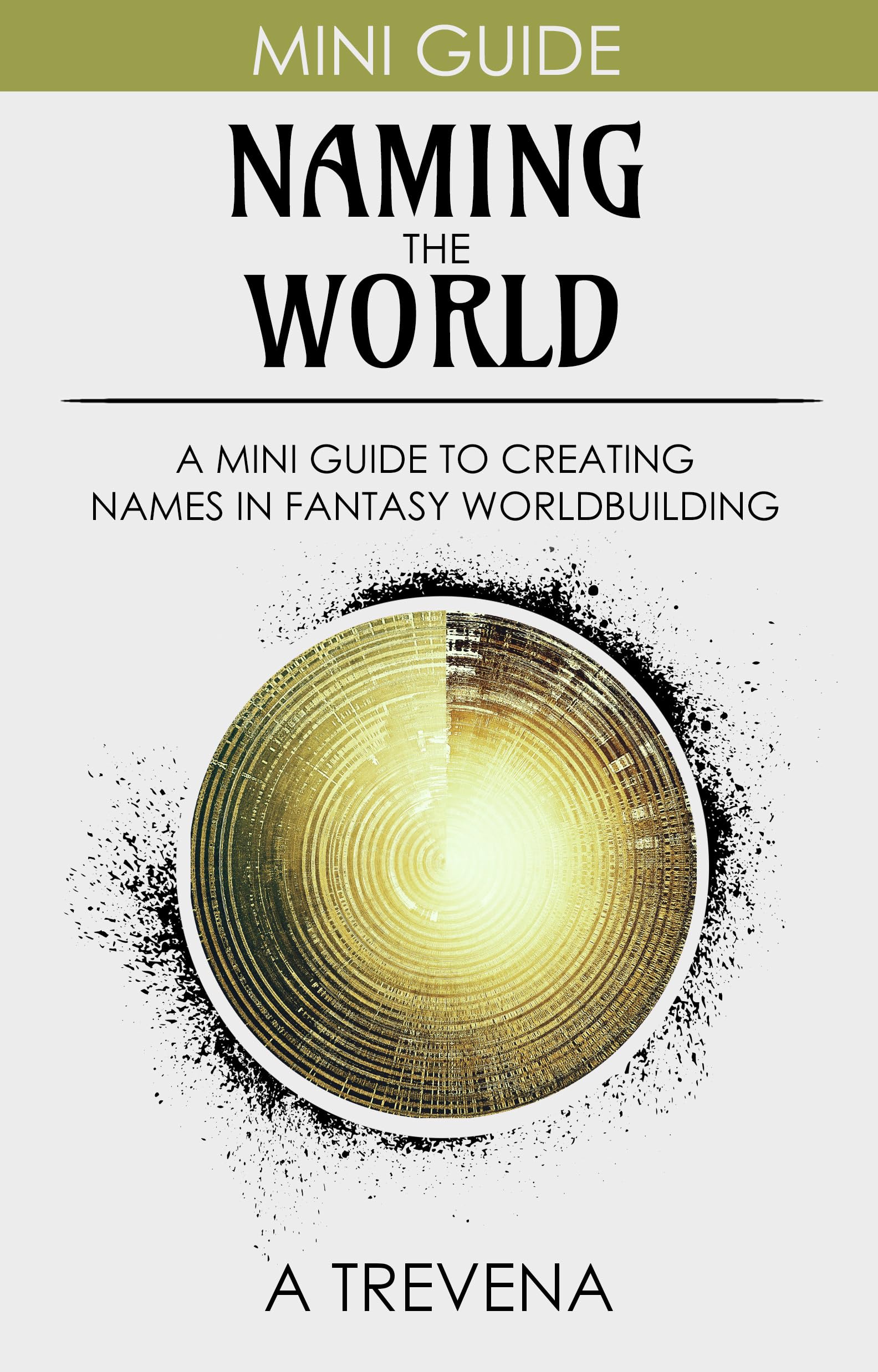 Naming the World: A Mini Guide to Creating Names in Fantasy Worldbuilding (Step by Step Worldbuilding Book 12)
