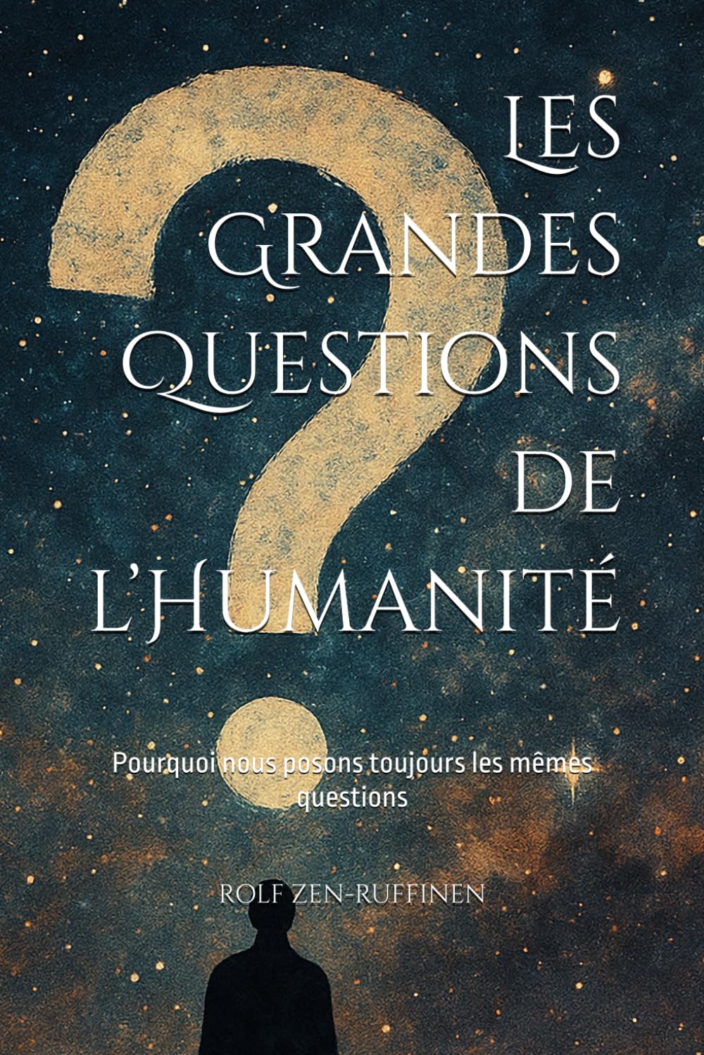 Les Grandes Questions de l’Humanité: Pourquoi nous posons toujours les mêmes questions