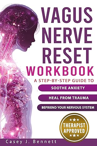 Vagus Nerve Reset Workbook: Guide to Soothe Anxiety, Heal from Trauma, and Befriend Your Nervous System