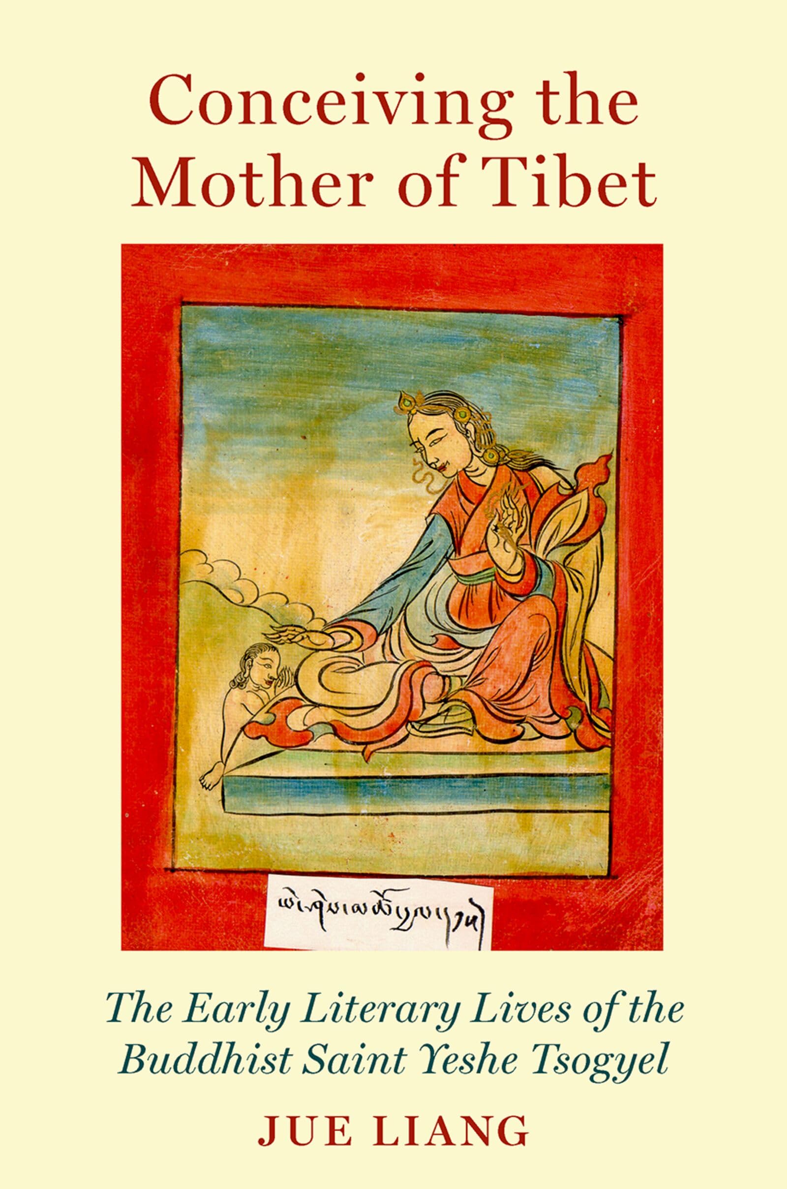 Conceiving the Mother of Tibet: The Early Literary Lives of the Buddhist Saint Yeshe Tsogyel (AAR Religion, Culture, and History)
