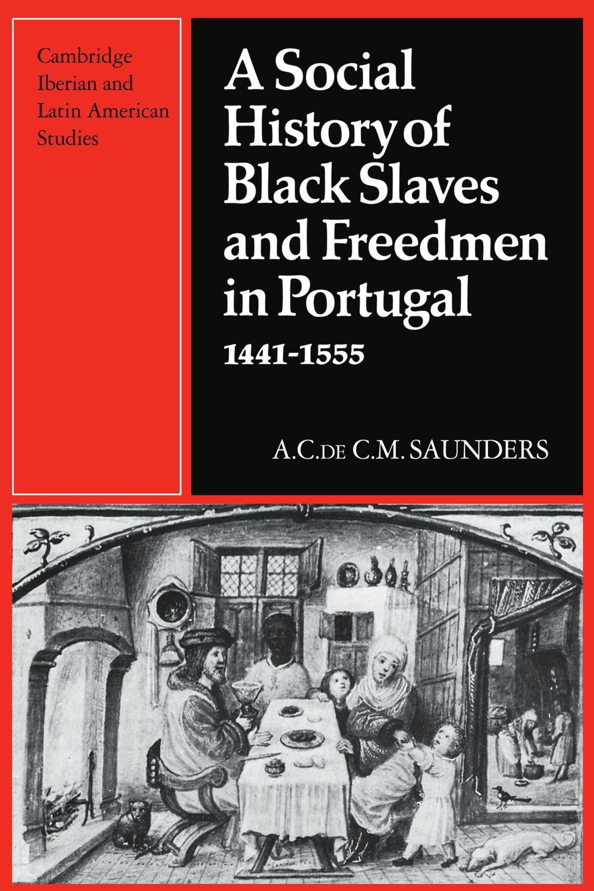 A Social History of Black Slaves and Freedmen in Portugal, 1441-1555 (Cambridge Iberian and Latin American Studies)