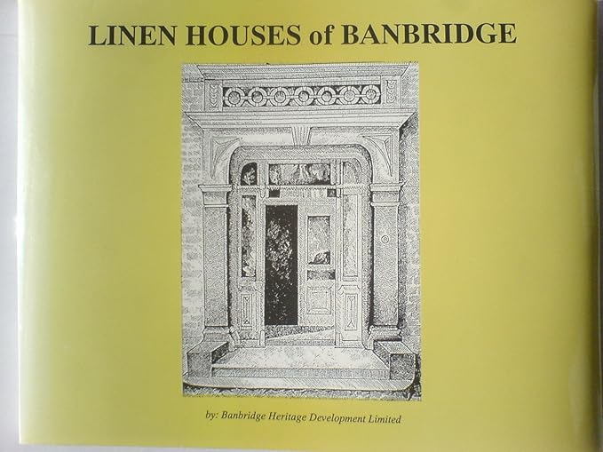 Linen Houses of Banbridge A Historical and Architectural Study of the