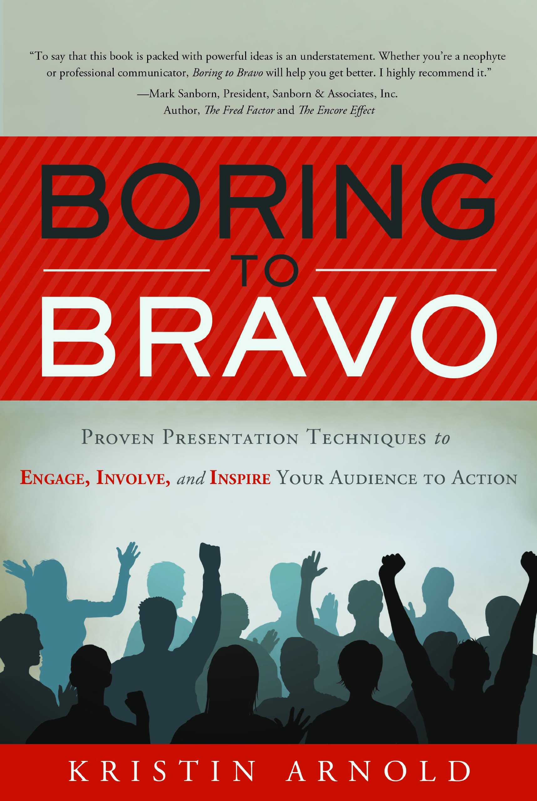 Boring to Bravo: Proven Presentation Techniques to Engage, Involve & Inspire Your Audience to Action