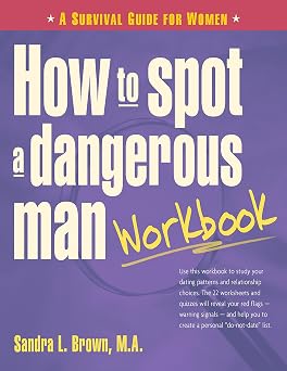 How to Spot a Dangerous Man Workbook A Survival Guide for Women