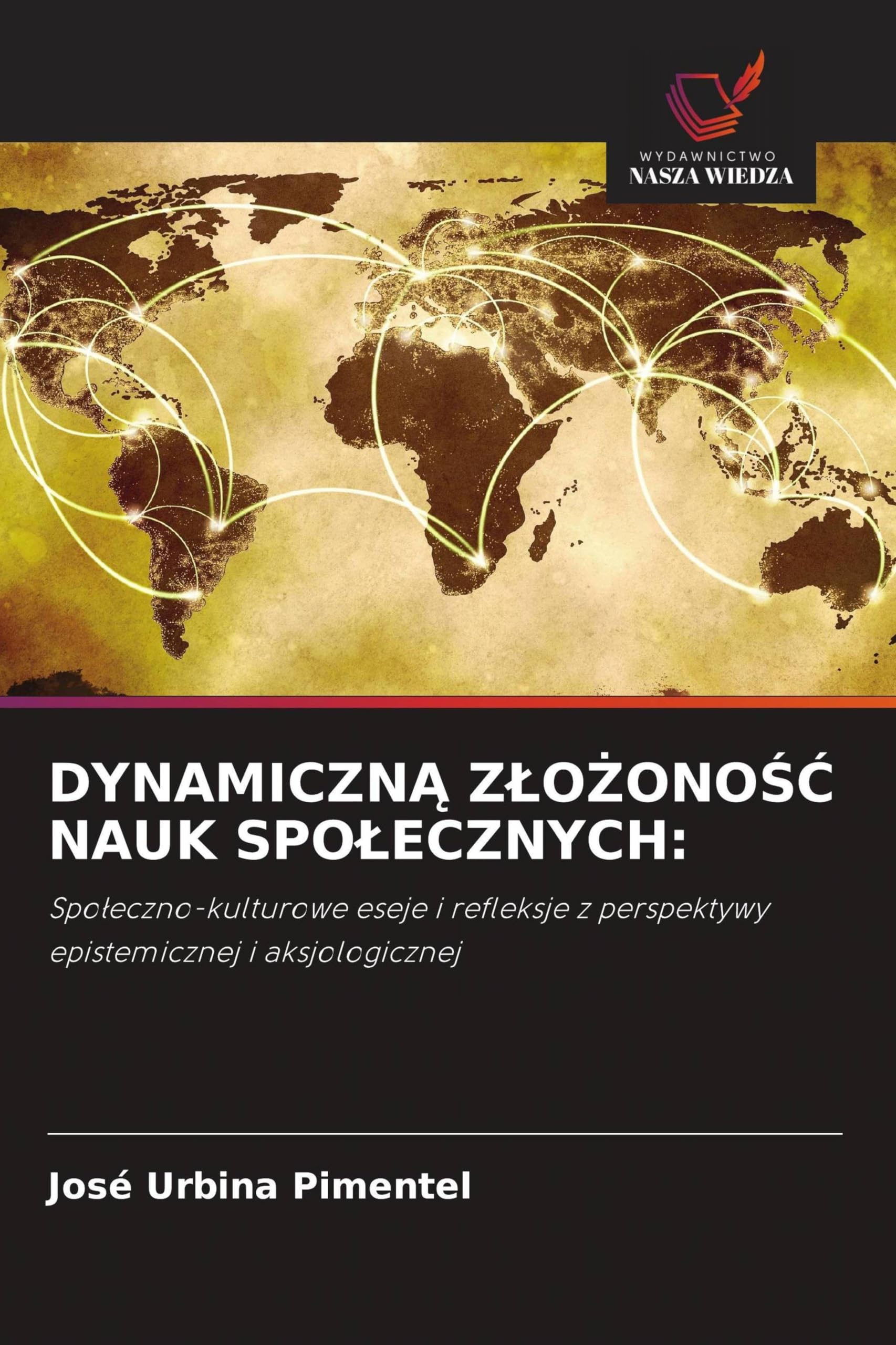 DYNAMICZN¿ Z¿O¿ONO¿¿ NAUK SPO¿ECZNYCH:: Spo¿eczno-kulturowe eseje i refleksje z perspektywy epistemicznej i aksjologicznej