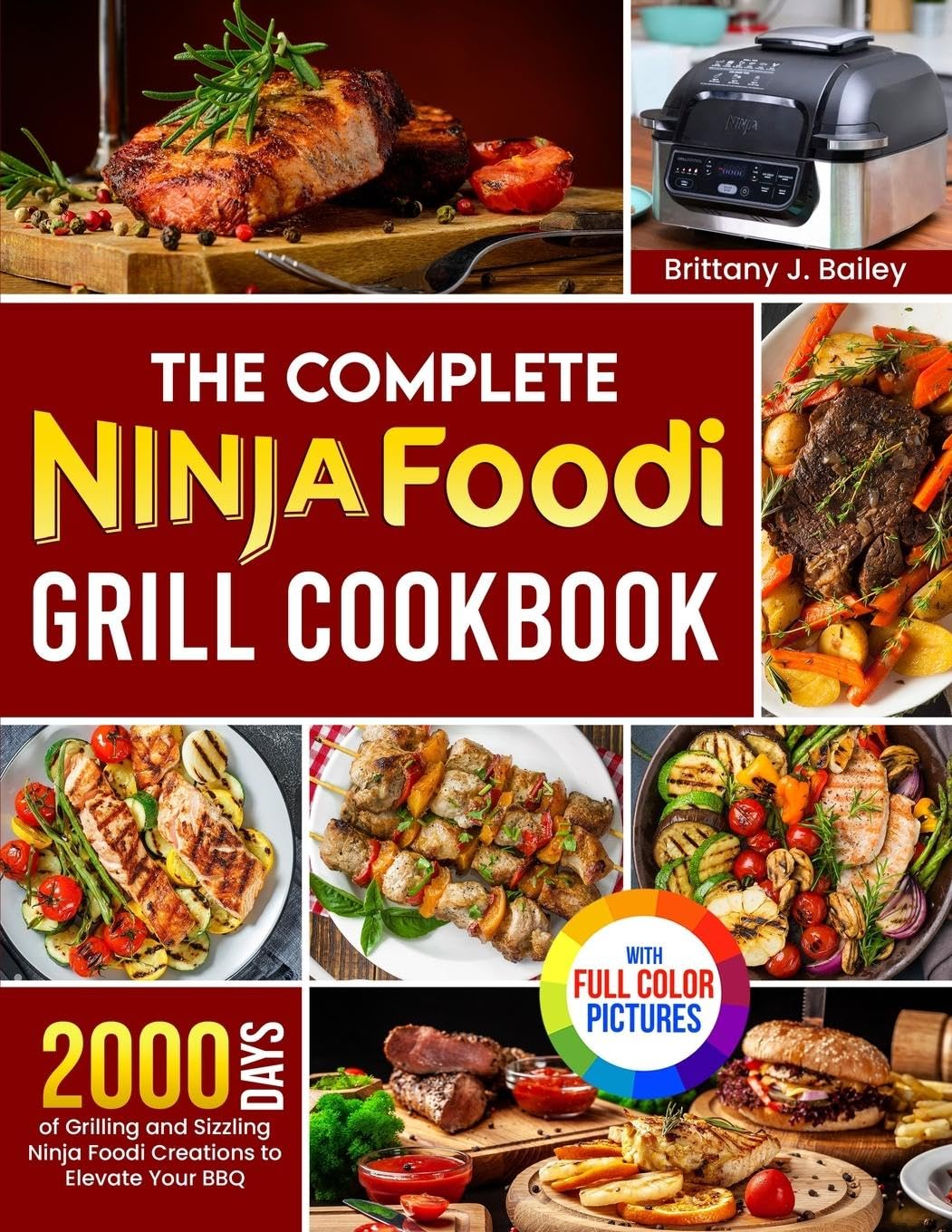 The Complete Ninja Foodi Grill Cookbook: 2000 Days of Grilling and Sizzling Ninja Foodi Creations to Elevate Your BBQ|Full Color Edition