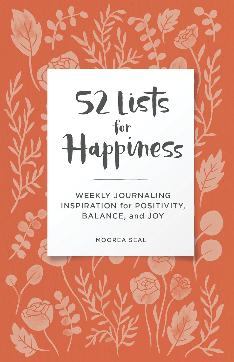 52 Lists for Happiness Floral Pattern: Weekly Journaling Inspiration for Positivity, Balance, and Joy (A Guided Self-Care Journal with Prompts, Photos, and Illustrations) 52 Lists for Happiness Floral Pattern: Weekly Journaling Inspiration for Positivity, Balance, and Joy (A Guided Self-Care Journal with Prompts, Photos, and Illustrations)