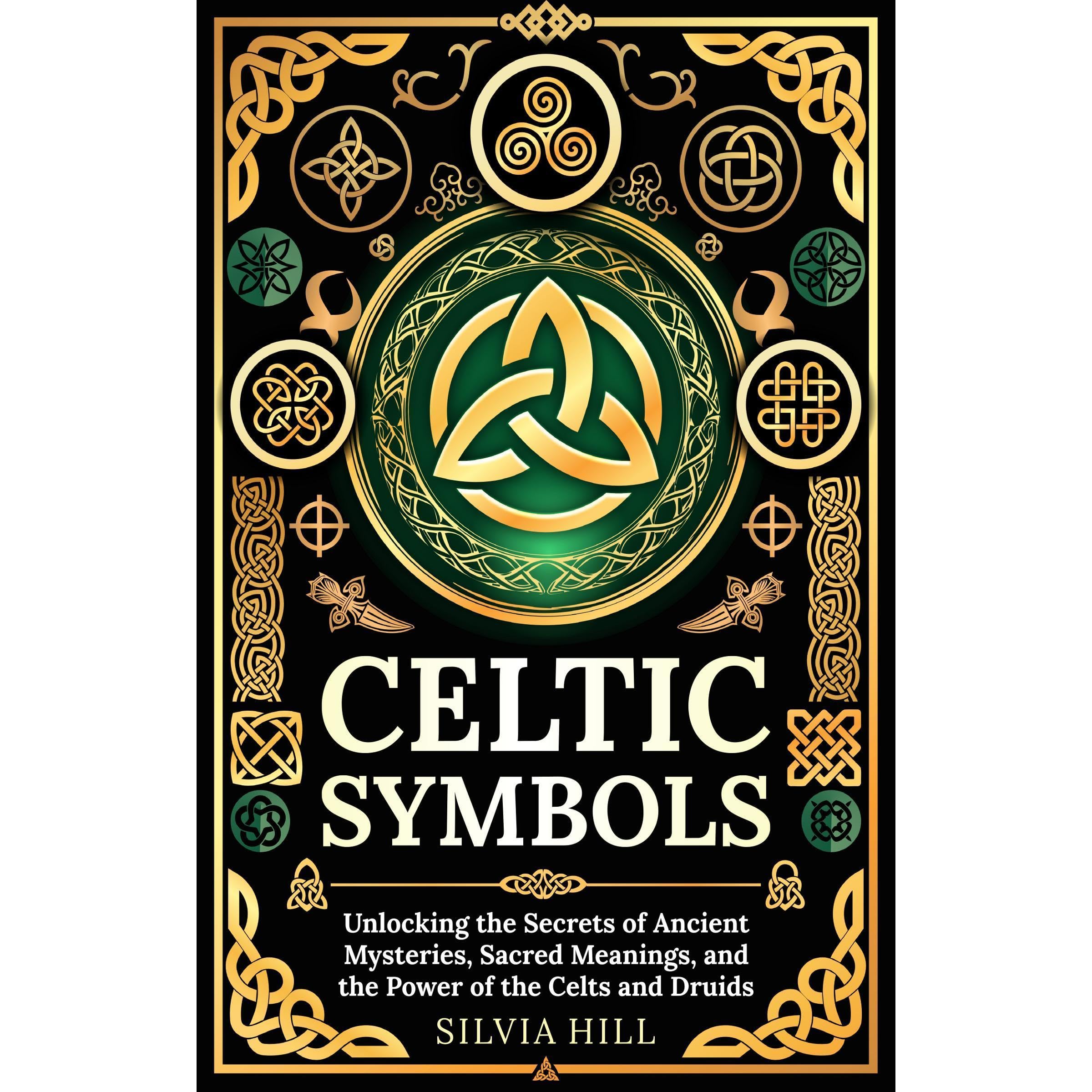 Celtic Symbols: Unlocking the Secrets of Ancient Mysteries, Sacred Meanings, and the Power of the Celts and Druids