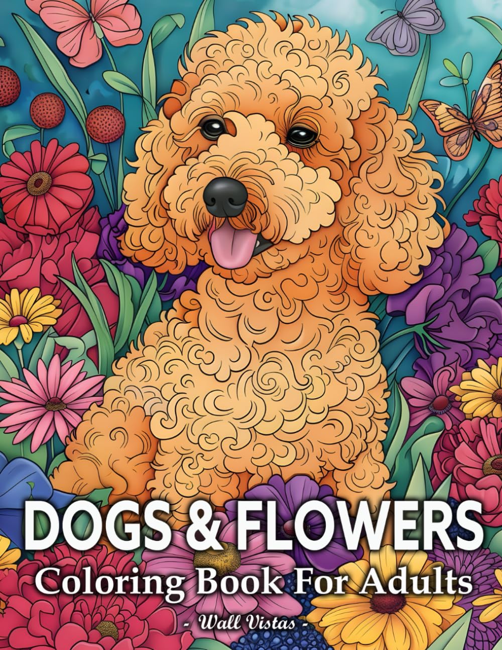 Dogs And Flowers Coloring Book: 50 Illustrations With Amazing Dogs In Beautiful Flowers For Adults Relaxation And Stress Relief
