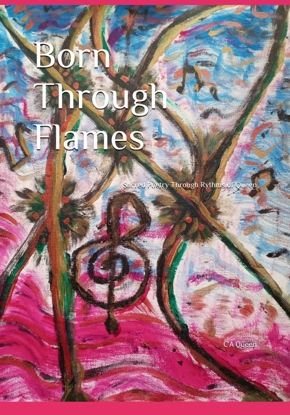 Born Through Flames;: Sacred Poetry Through Rhythms of Queen