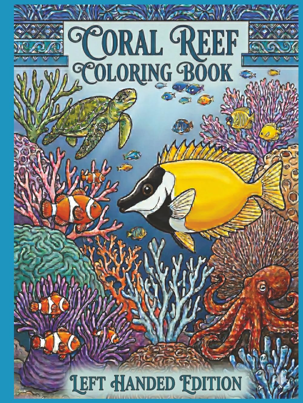 Coral Reef Coloring Book: Left Handed Edition. Beautiful and Unique Underwater Designs. Over 50 Different Exotic Aquatic Species