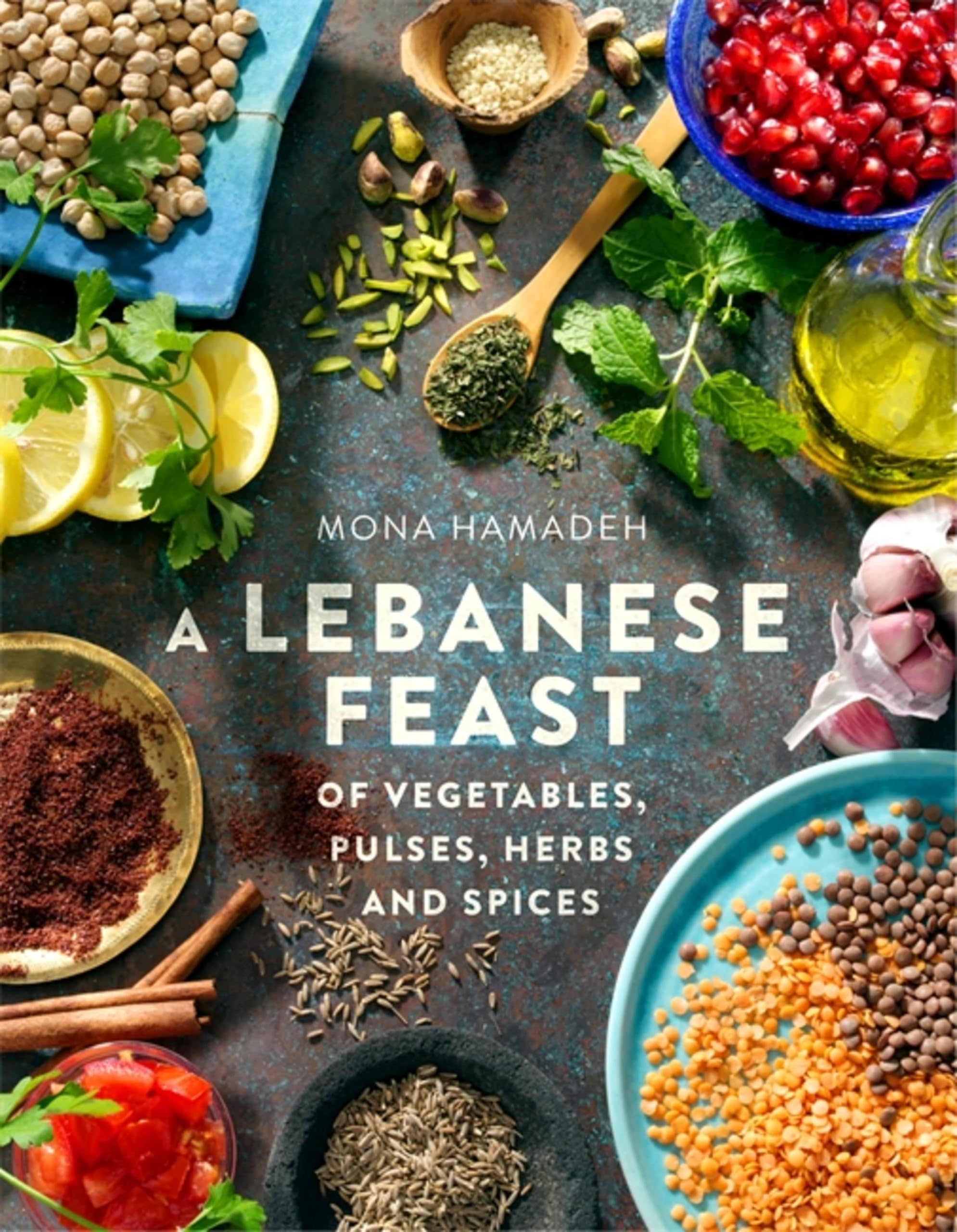 A Lebanese Feast of Vegetables, Pulses, Herbs and Spices By Mona Hamadeh