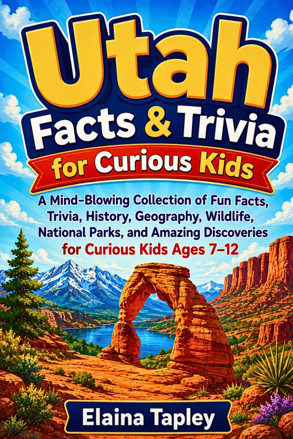 Utah Facts & Trivia for Curious Kids: A Mind-Blowing Collection of Fun Facts, Trivia, History, Geography, Wildlife, National Parks, and Amazing ... Ages 7–12 (Curious Kids State Facts Series)