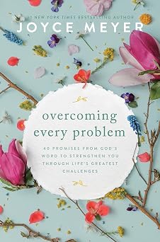 Overcoming Every Problem 40 Promises from Gods Word to Strengthen You Through Lifes Greatest Challenges