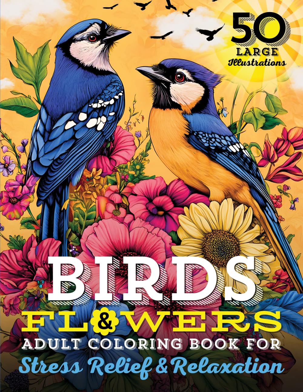Birds & Flowers Adult Coloring Book: 50 Large Print Illustrations of Calming Nature Themes, Exotic Florals, and Fun Facts for Stress Relief, ...