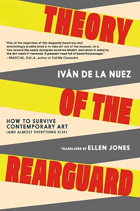 Theory of the Rearguard: How to Survive Contemporary Art (and Almost Everything Else)