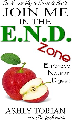 Join Me in the E.N.D. Zone: Embrace, Nourish, Digest: The Natural Way to Fitness & Health (English Edition)  