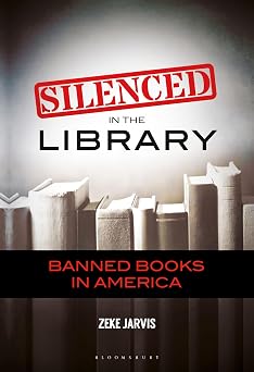 Silenced in the Library: Banned Books in America by Zeke Jarvis